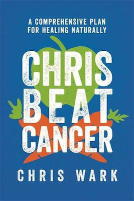 Chris Beat Cancer, A Comprehensive Plan for Healing Naturally