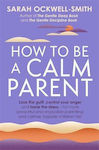 How to Be a Calm Parent, Scapă de vină, controlează-ți furia și îmblânzește stresul - pentru o educație parentală mai liniștită și mai plăcută și pentru copii mai calmi și mai fericiți