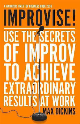 Improvise!, Use the Secrets of Improv to Achieve Extraordinary Results at Work