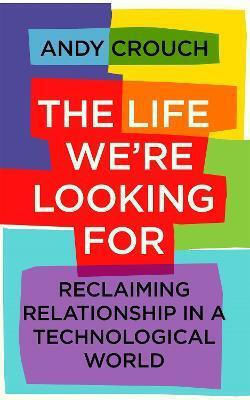 The Life We're Looking for, Reclaiming Relationship in a Technological World