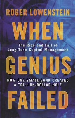 When Genius Failed, The Rise and Fall of Long Term Capital Management