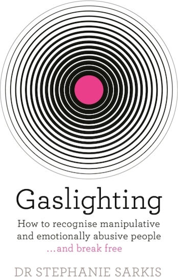 Gaslighting, How to Recognise Manipulative and Emotionally Abusive People - and Break Free