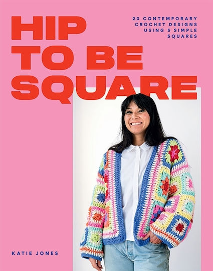 Hip to Be Square, 20 Contemporary Crochet Designs Using 5 Simple Squares