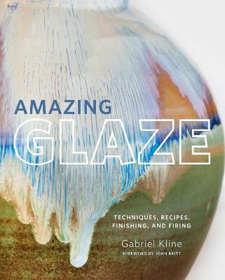 Amazing Glaze, Techniken, Rezepte, Veredelung und Brennen