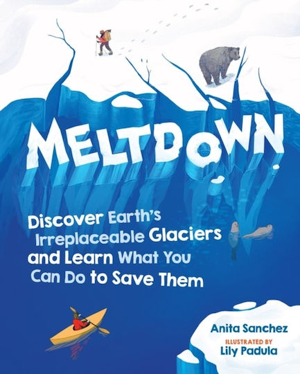 Meltdown, Discover Earth's Irreplaceable Glaciers and Learn What you Can Do to Save Them Meltdown, Discover Earth's Irreplaceable Glaciers and Learn What you Can Do to Save Them