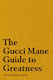 The Gucci Mane Guide to Greatness