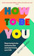 How to be You