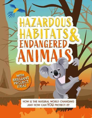 Hazardous Habitats and Endangered Animals, How is the Natural World Changing, and how can you Protect it?