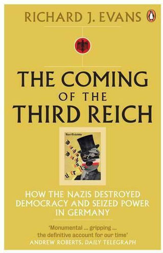 The Coming of the Third Reich, How the Nazis Destroyed Democracy and Seized Power in Germany