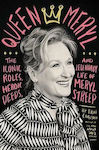 Queen Meryl, The Iconic Roles, Heroic Deeds, and Legendary Life of Meryl Streep