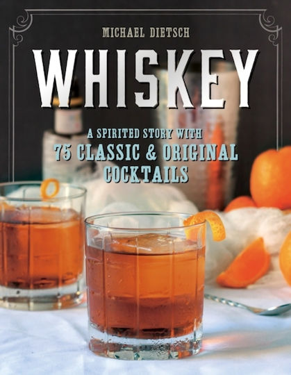 Whiskey, A Spirited Story with 75 Classic and Original Cocktails
