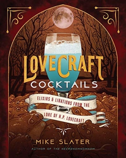 Lovecraft Cocktails, Elixirs & Libations from the Lore of H. P. Lovecraft Lovecraft Cocktails, Elixirs & Libations from the Lore of H. P. Lovecraft