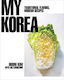 My Korea, Traditional Flavors, Modern Recipes