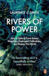 Rivers of Power, How a Natural Force Raised Kingdoms, Destroyed Civilizations, and Shapes our World