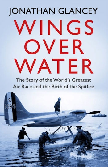 Wings over Water, The Story of the World's Greatest Air Race and the Birth of the Spitfire