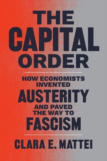 The Capital Order, How Economists Invented Austerity and Paved the Way to Fascism The Capital Order, How Economists Invented Austerity and Paved the Way to Fascism