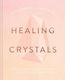 Cassandra Eason's Healing Crystals, The Ultimate Guide to Over 120 Crystals and Gemstones