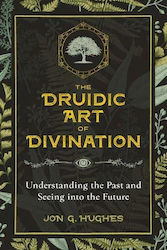 The Druidic Art of Divination, Understanding the Past and Seeing into the Future