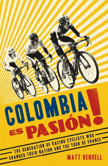 Colombia Es Pasion!, The Generation of Racing Cyclists Who Changed Their Nation and the Tour de France