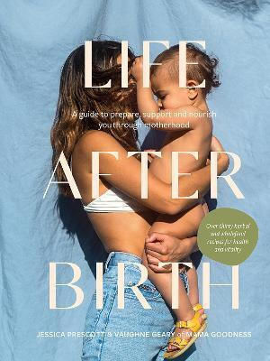 Life After Birth, A Guide to Prepare, Support and Nourish You Through Motherhood