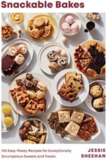 Snackable Bakes, 100 Easy-Peasy Recipes for Exceptionally Scrumptious Sweets and Treats