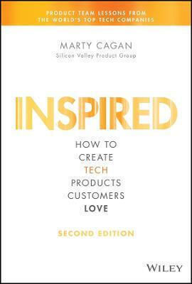 Inspired, How to Create Tech Products Customers Love, 2nd Edition