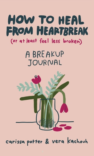 How to Heal from Heartbreak (or at Least Feel Less Broken), Ein Trennungsjournal How to Heal from Heartbreak (or at Least Feel Less Broken), Ein Trennungsjournal