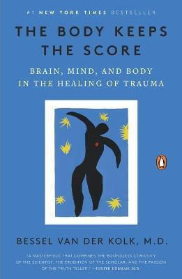 The Body Keeps the Score, Brain, Mind, and Body in the Healing of Trauma