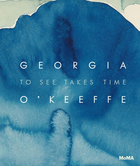 Georgia O'Keeffe, Pentru a vedea este nevoie de timp Georgia O'Keeffe, Pentru a vedea este nevoie de timp