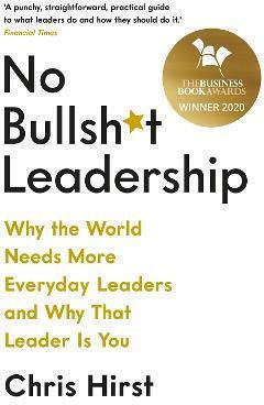 No Bullsh*t Leadership, Why the World Needs More Everyday Leaders and why that Leader is you