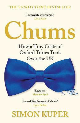 Chums, How a Tiny Caste of Oxford Tories Took Over the UK