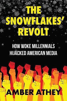 The Snowflakes' Revolt, How Woke Millennials Hijacked American Media