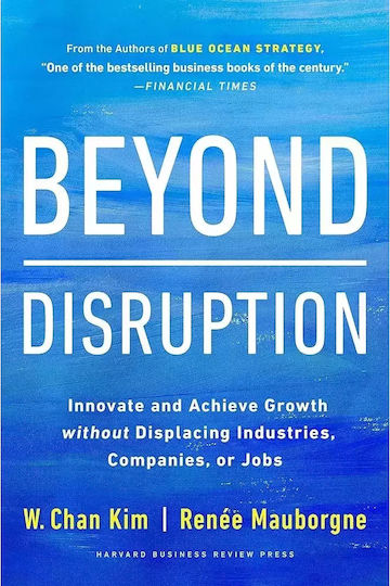 Beyond Disruption, Innovate and Achieve Growth without Displacing Industries, Companies, or Jobs