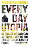 Everyday Utopia, In Praise of Radical Alternatives to the Traditional Family Home