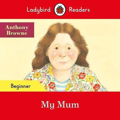 My Mum, Ladybird Readers Beginner Level My Mum, Ladybird Readers Beginner Level