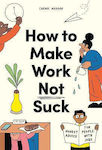 How to Make Work not Suck, Sfaturi oneste pentru persoanele cu locuri de muncă