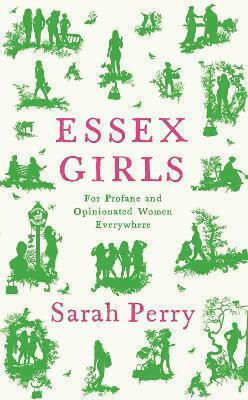 Essex Girls: for Profane And Opinionated Women Everywhere Sarah Perry