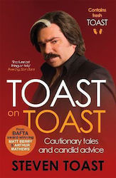 Toast on Toast: Cautionary Tales And Candid Advice Steven Toast