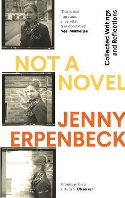 Not A Novel: Collected Writings And Reflections Jenny Erpenbeck