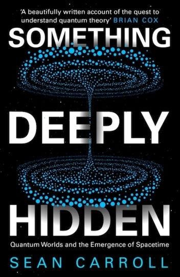 Something Deeply Hidden: Quantum Worlds And The Emergence Of Spacetime Sean Carroll