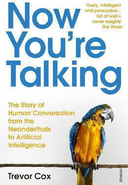 Now You're Talking: Human Conversation From The Neanderthals To Artificial Intelligence Trevor Cox Vintage