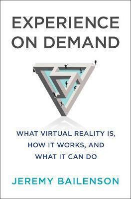 Experience On Demand: What Virtual Reality Is, How It Works, And What It Can Do Jeremy Bailenson