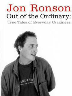 Out Of The Ordinary: True Tales Of Everyday Craziness Jon Ronson