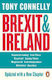 Brexit And Ireland: The Dangers, The Opportunities, And The Inside Story Of The Irish Response Tony Connelly Books Ltd