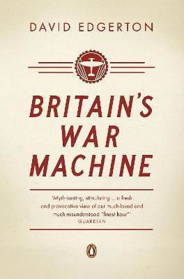 Britain's War Machine: Weapons, Resources And Experts In The Second World War David Edgerton Books Ltd