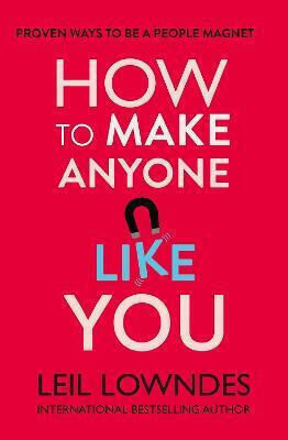 How to Make Anyone Like You: Proven Ways to Become a People Magnet Leil Lowndes