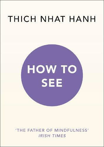 How to See Thich nhat Hanh How to See Thich nhat Hanh