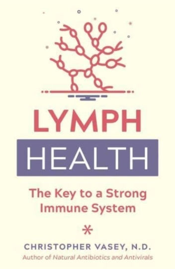 Lymph Health: the Key to a Strong Immune System Christopher Vasey