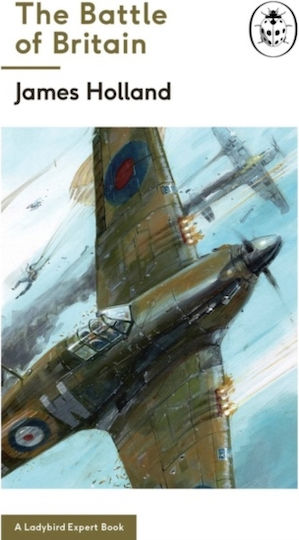 The Battle Of Britain: Book 2 Of The Ladybird Expert History Of The Second World War James Holland