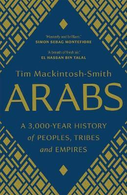 Arabs: A 3,000-year History Of Peoples, Tribes And Empires Tim Mackintosh-smith